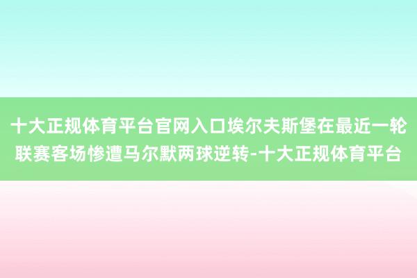 十大正规体育平台官网入口埃尔夫斯堡在最近一轮联赛客场惨遭马尔默两球逆转-十大正规体育平台