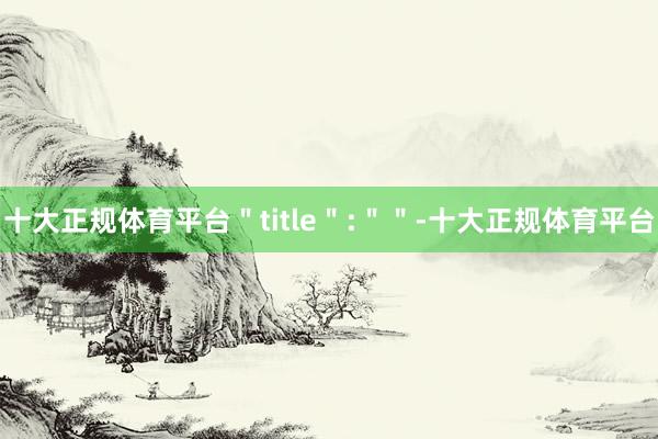 十大正规体育平台＂title＂:＂＂-十大正规体育平台