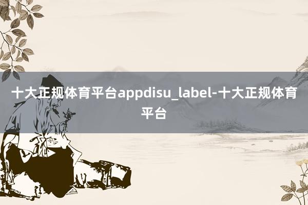 十大正规体育平台appdisu_label-十大正规体育平台