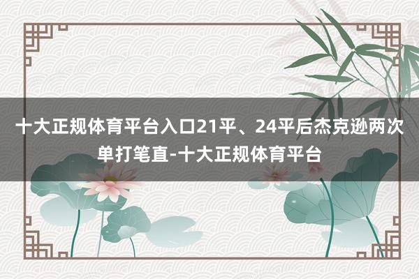 十大正规体育平台入口21平、24平后杰克逊两次单打笔直-十大正规体育平台