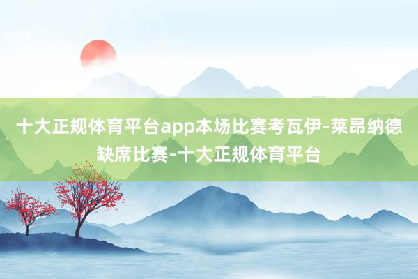 十大正规体育平台app本场比赛考瓦伊-莱昂纳德缺席比赛-十大正规体育平台