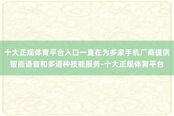 十大正规体育平台入口一直在为多家手机厂商提供智能语音和多语种技能服务-十大正规体育平台